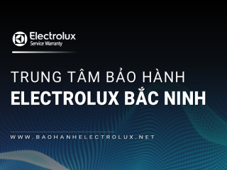 [Chính hãng] Trạm bảo hành Electrolux tại Bắc Ninh