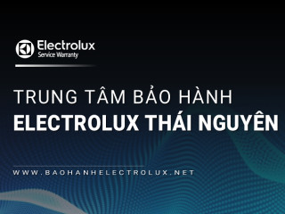 [Chính hãng] Trạm bảo hành Electrolux tại Thái Nguyên