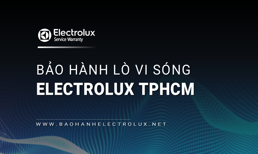 Bảo hành lò vi sóng Electrolux tại TPHCM