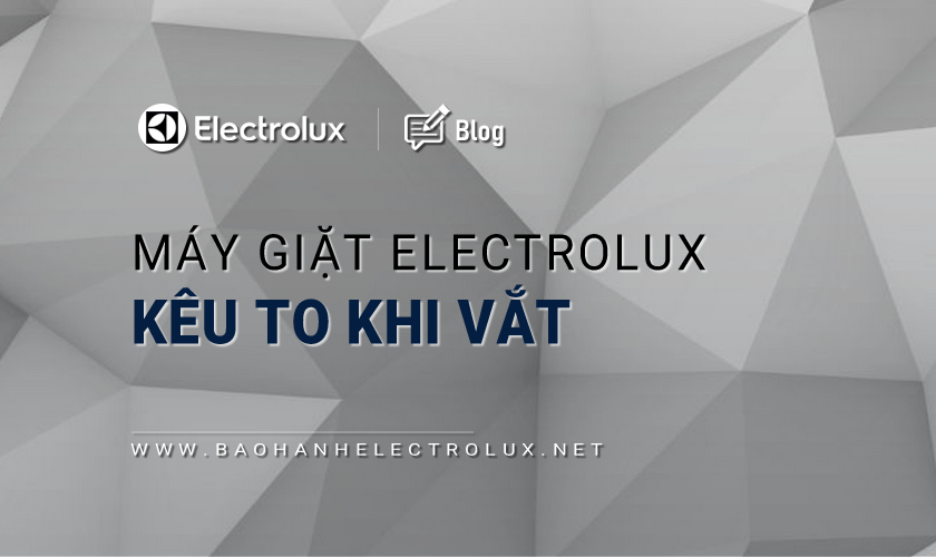 Máy giặt Electrolux kêu to khi vắt