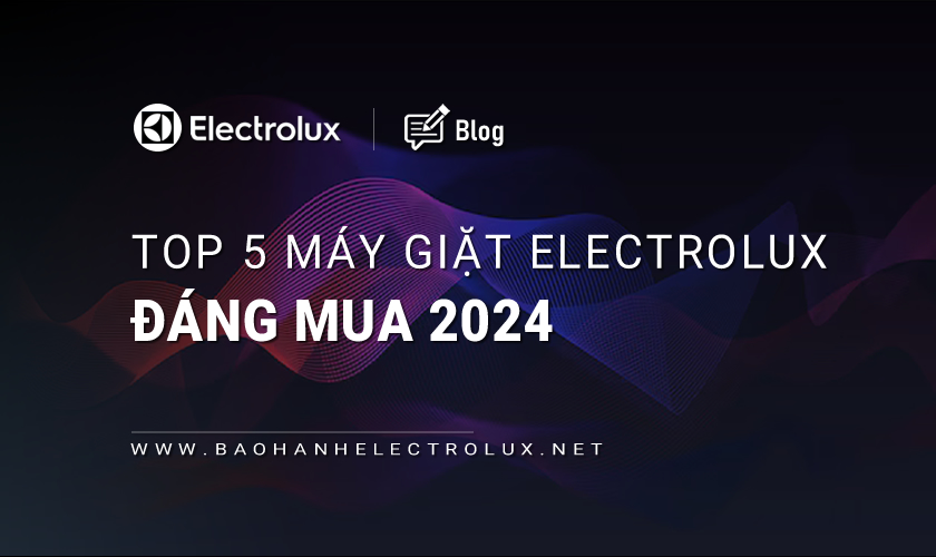 Top 5 máy giặt Electrolux đáng mua 2024